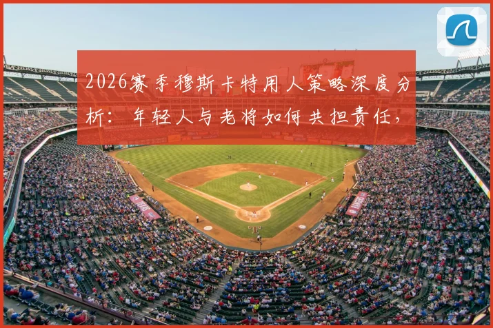 2026赛季穆斯卡特用人策略深度分析：年轻人与老将如何共担责任，解析海港队整体防守体系构建