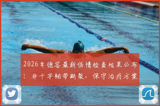 2026年德容最新伤情检查结果公布：非十字韧带断裂，保守治疗方案与恢复时间预测