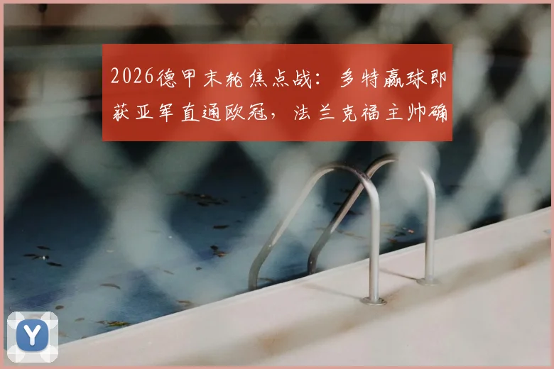 2026德甲末轮焦点战：多特赢球即获亚军直通欧冠，法兰克福主帅确认赛季后告别