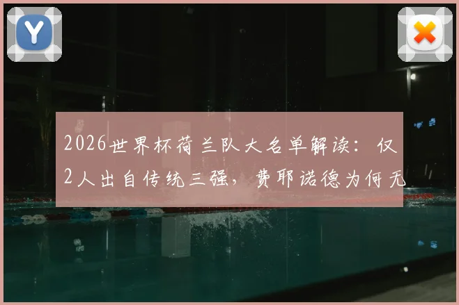2026世界杯荷兰队大名单解读：仅2人出自传统三强，费耶诺德为何无人入选？新一代国脚来源格局深度分析